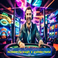 middlesbrough x sunderland